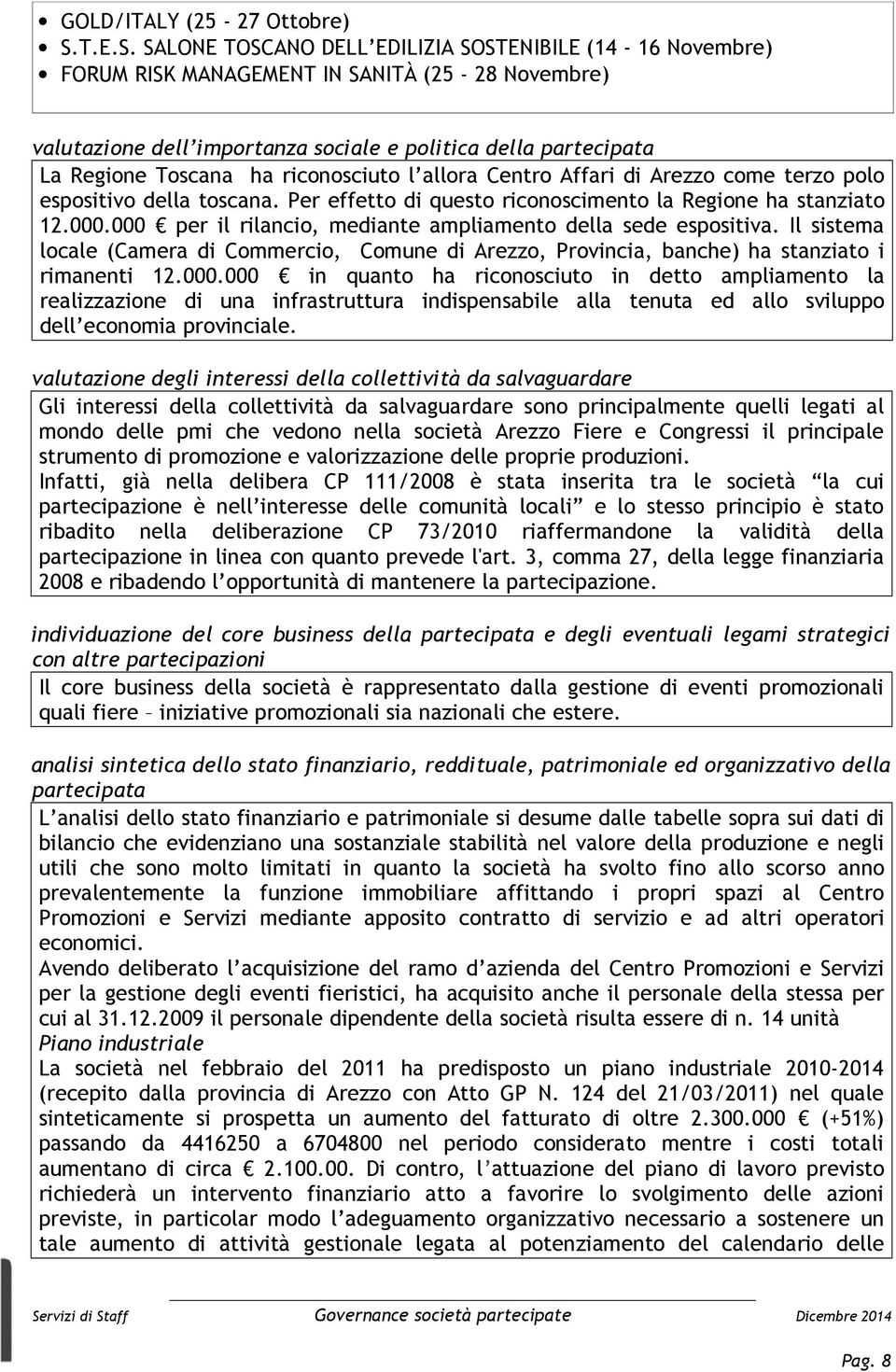 SALONE TOSCANO DELL EDILIZIA SOSTENIBILE (14-16 Novembre) FORUM RISK MANAGEMENT IN SANITÀ (25-28 Novembre) valutazione dell importanza sociale e politica della partecipata La Regione Toscana ha