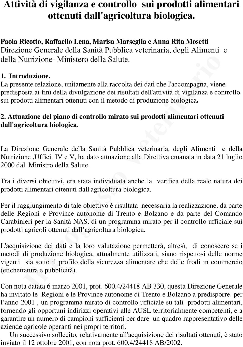 La presente relazione, unitamente alla raccolta dei dati che l'accompagna, viene predisposta ai fini della divulgazione dei risultati dell'attività di vigilanza e controllo sui prodotti alimentari