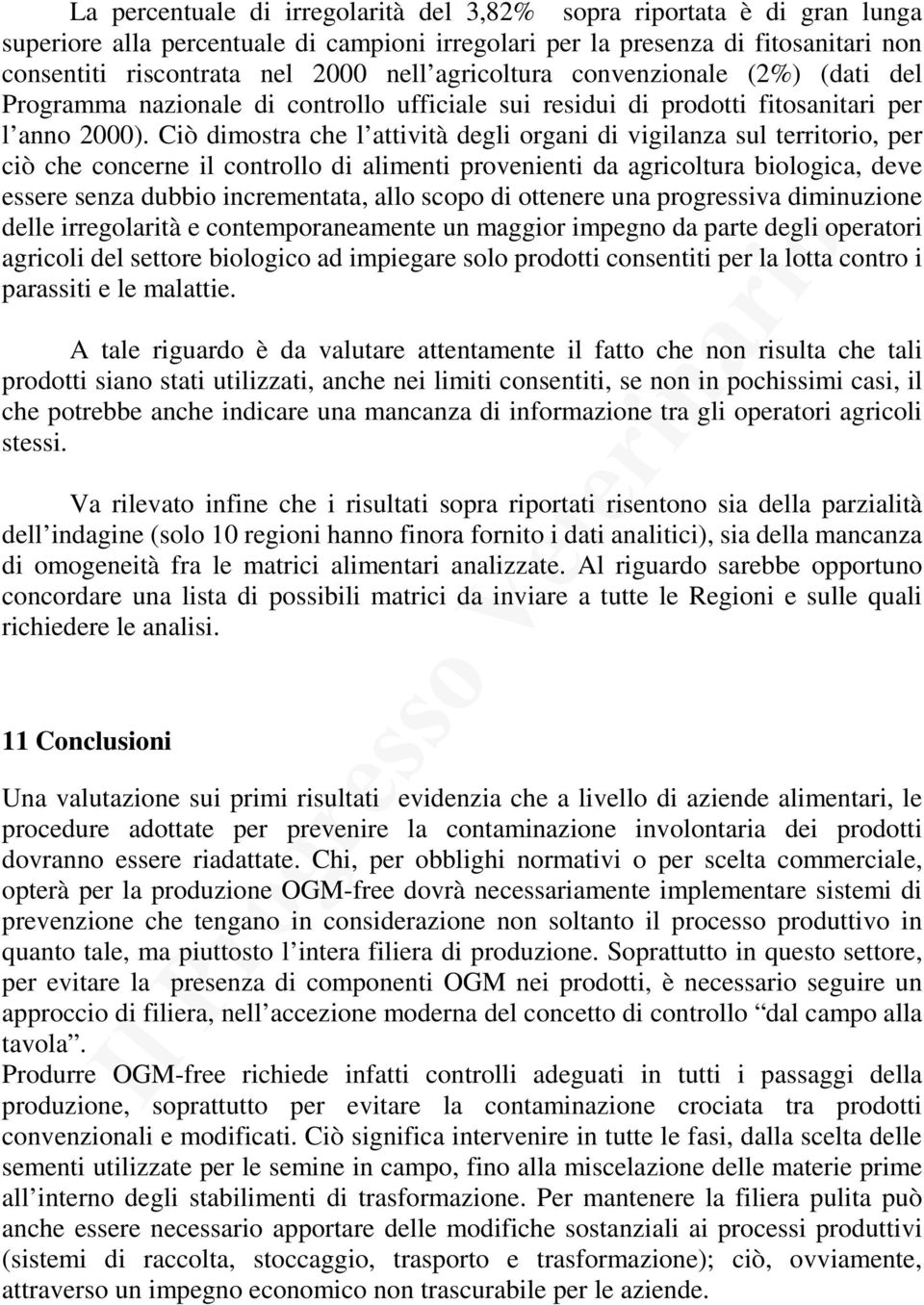 Ciò dimostra che l attività degli organi di vigilanza sul territorio, per ciò che concerne il controllo di alimenti provenienti da agricoltura biologica, deve essere senza dubbio incrementata, allo