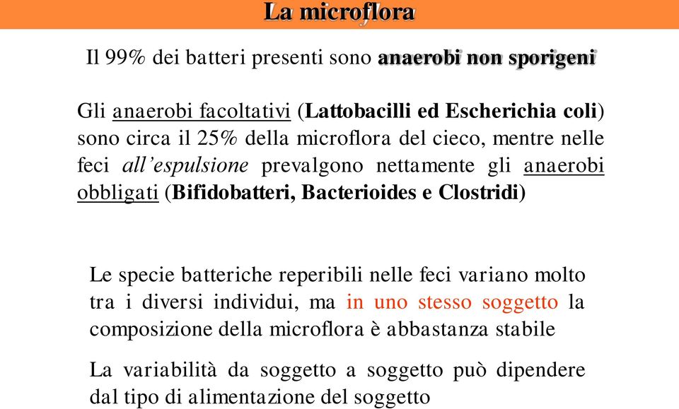 Bacterioides e Clostridi) Le specie batteriche reperibili nelle feci variano molto tra i diversi individui, ma in uno stesso soggetto la