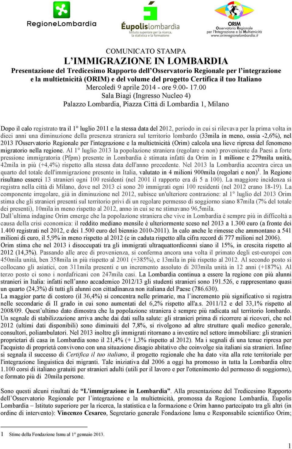 00 Sala Biagi (Ingresso Nucleo 4) Palazzo Lombardia, Piazza Città di Lombardia 1, Milano Dopo il calo registrato tra il 1 luglio 2011 e la stessa data del 2012, periodo in cui si rilevava per la