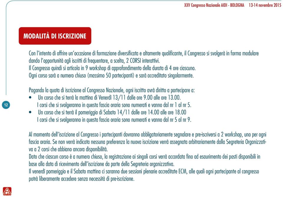 Ogni corso sarà a numero chiuso (massimo 50 partecipanti) e sarà accreditato singolarmente.