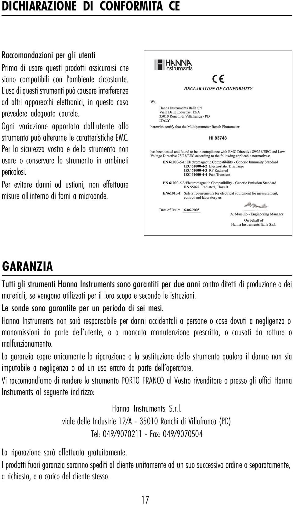 Ogni variazione apportata dall'utente allo strumento può alterarne le caratteristiche EMC. Per la sicurezza vostra e dello strumento non usare o conservare lo strumento in ambineti pericolosi.