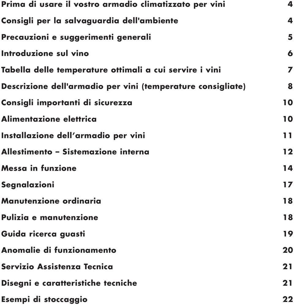 Alimentazione elettrica 10 Installazione dell armadio per vini 11 Allestimento Sistemazione interna 12 Messa in funzione 14 Segnalazioni 17 Manutenzione ordinaria