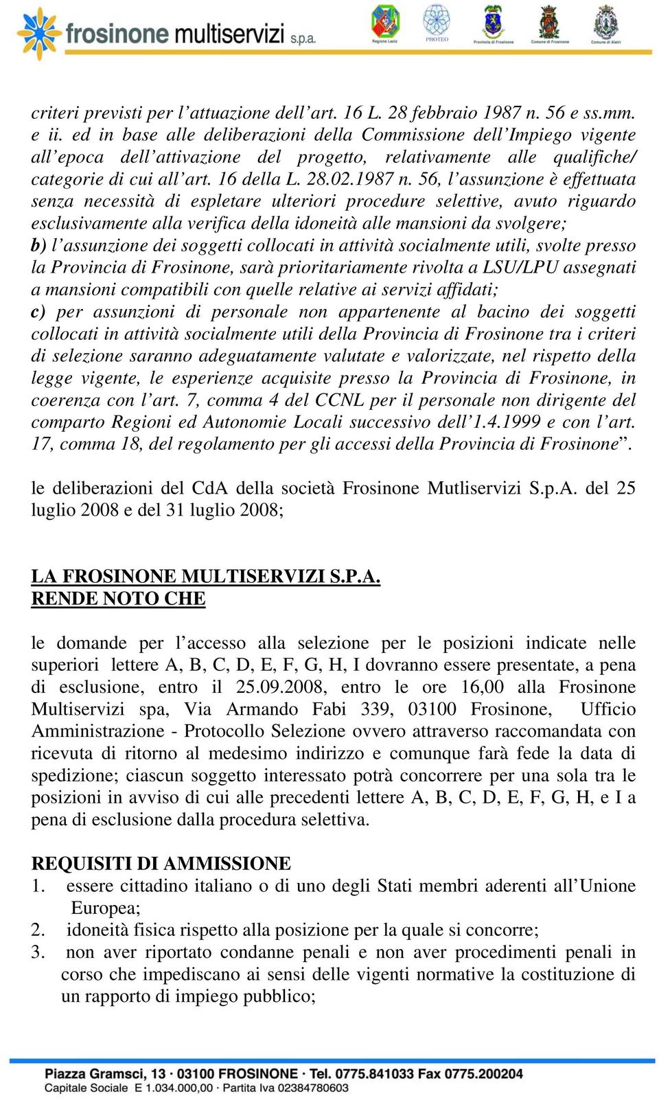 56, l assunzione è effettuata senza necessità di espletare ulteriori procedure selettive, avuto riguardo esclusivamente alla verifica della idoneità alle mansioni da svolgere; b) l assunzione dei