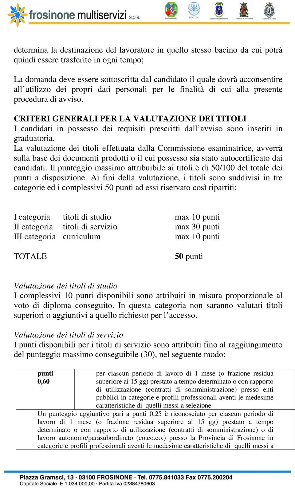 CRITERI GENERALI PER LA VALUTAZIONE DEI TITOLI I candidati in possesso dei requisiti prescritti dall avviso sono inseriti in graduatoria.