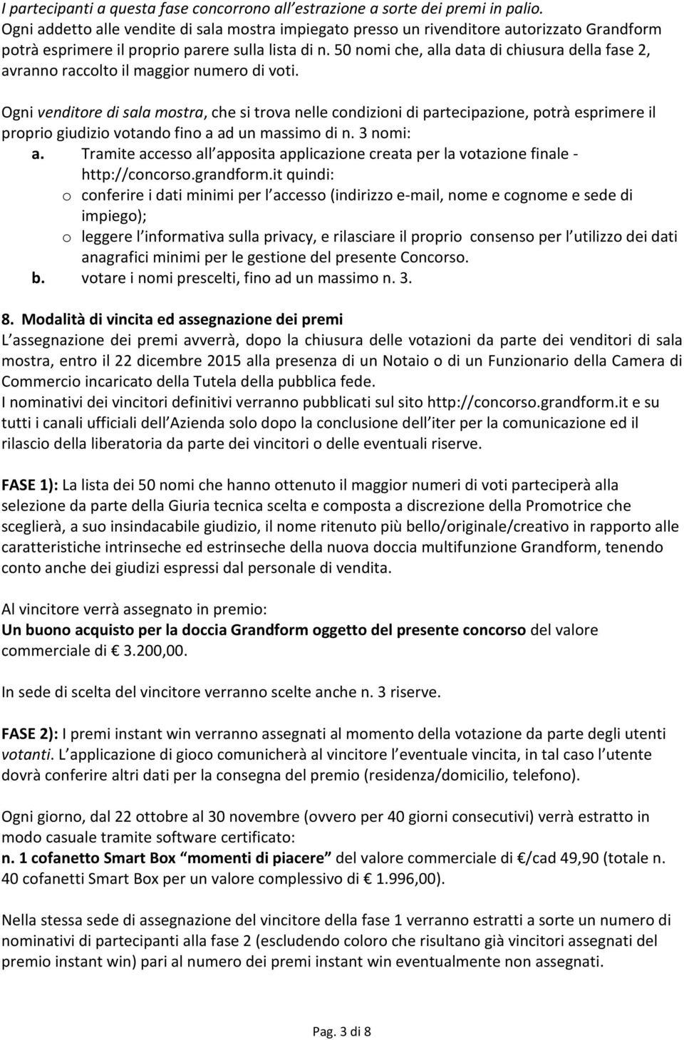 50 nomi che, alla data di chiusura della fase 2, avranno raccolto il maggior numero di voti.