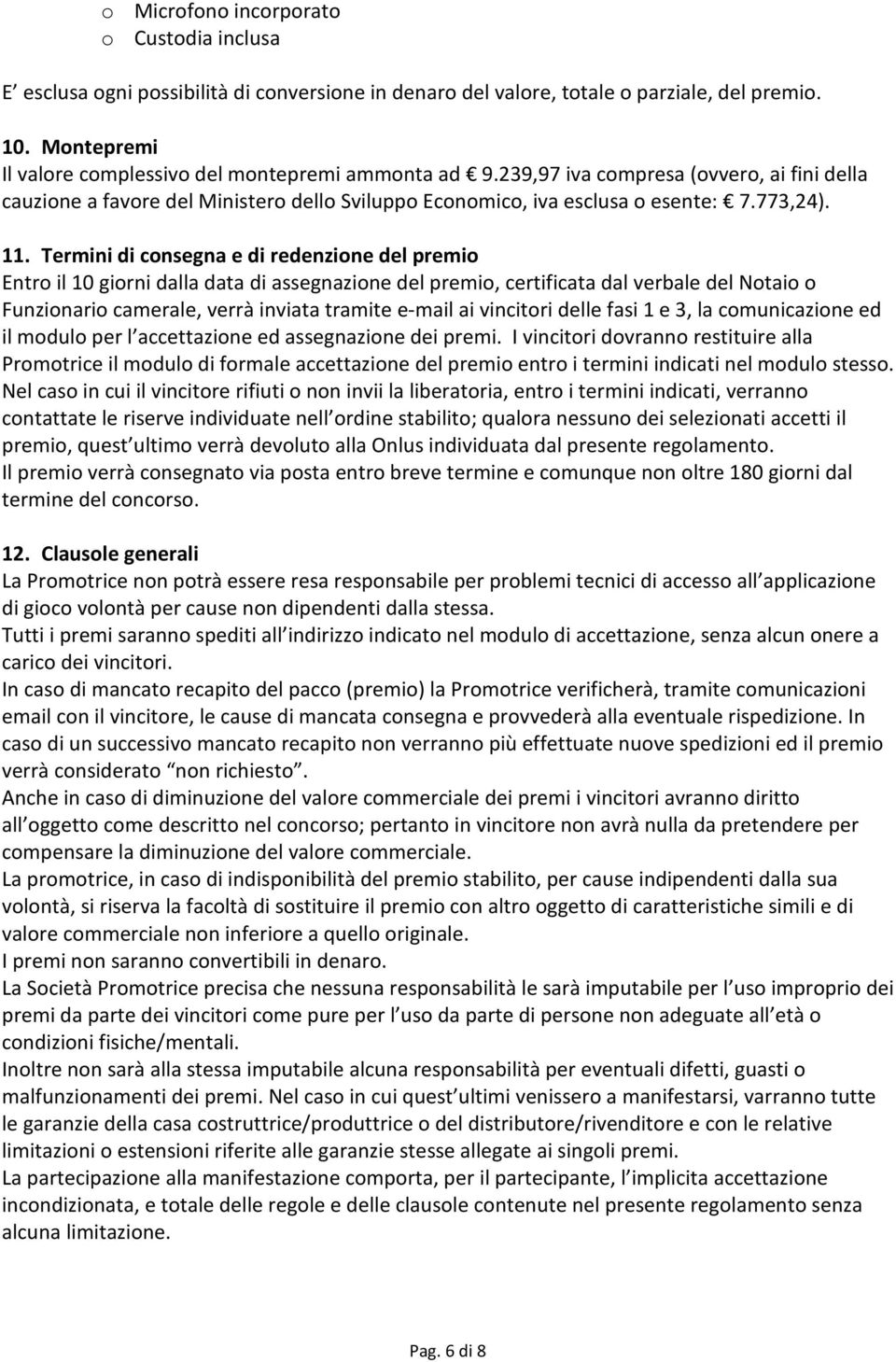 Termini di consegna e di redenzione del premio Entro il 10 giorni dalla data di assegnazione del premio, certificata dal verbale del Notaio o Funzionario camerale, verrà inviata tramite e-mail ai