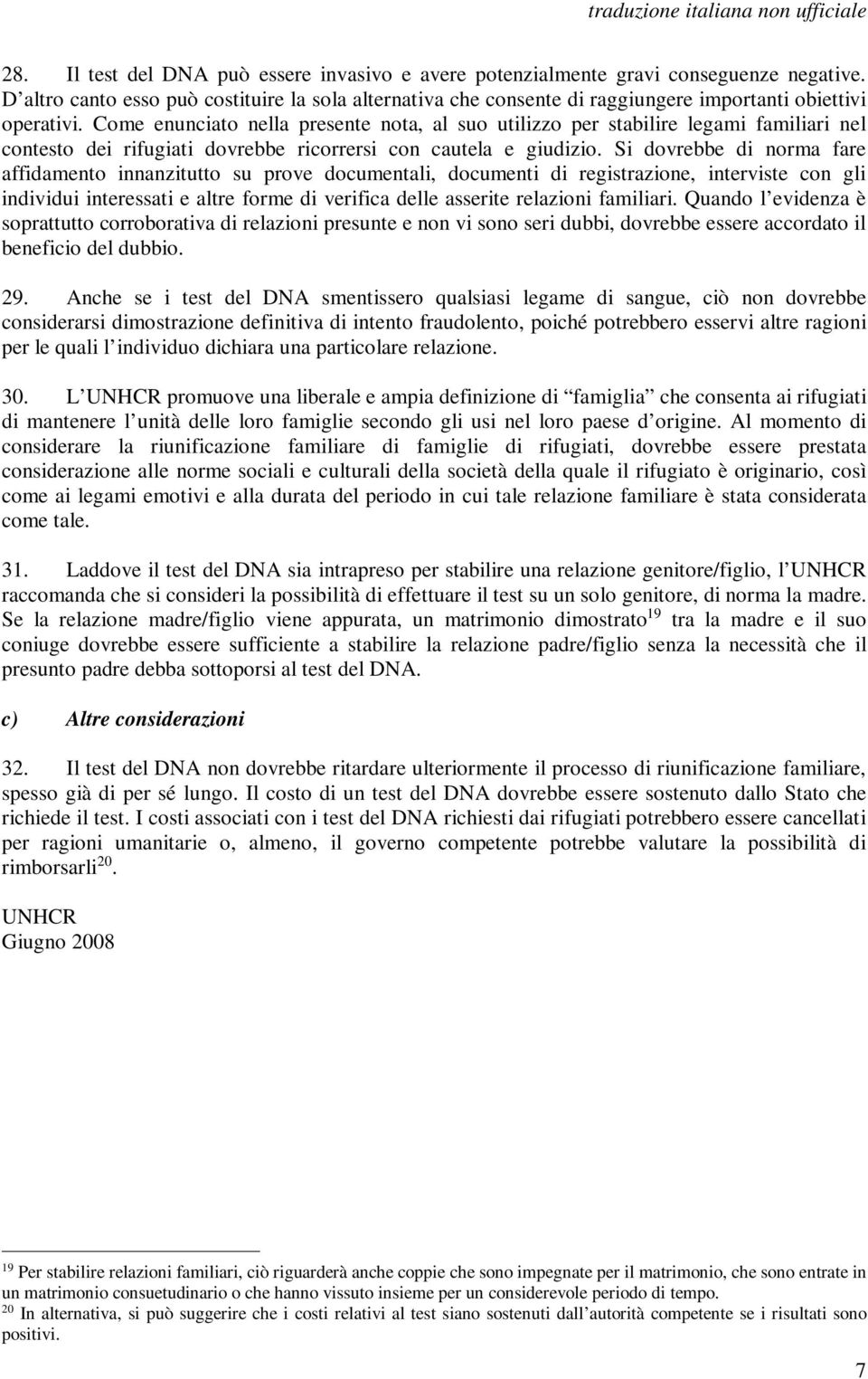 Come enunciato nella presente nota, al suo utilizzo per stabilire legami familiari nel contesto dei rifugiati dovrebbe ricorrersi con cautela e giudizio.
