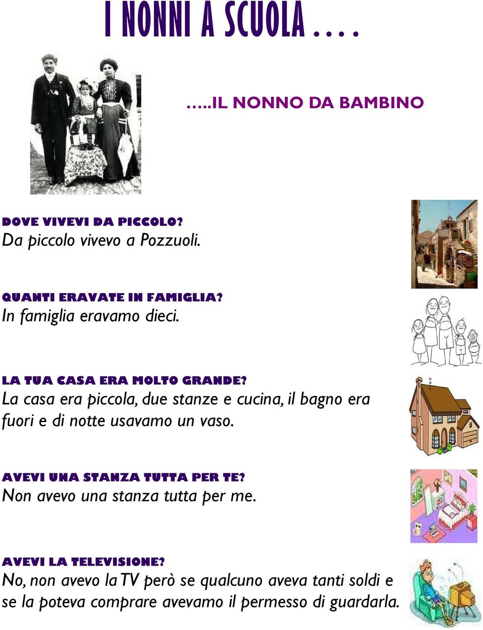 La casa era piccola, due stanze e cucina, il bagno era fuori e di notte usavamo un vaso.