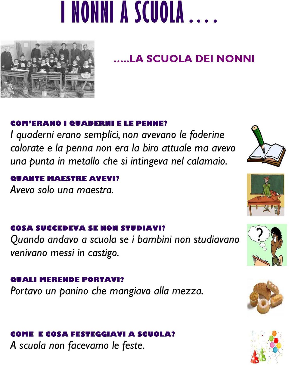 che si intingeva nel calamaio. QUANTE MAESTRE AVEVI? Avevo solo una maestra. COSA SUCCEDEVA SE NON STUDIAVI?