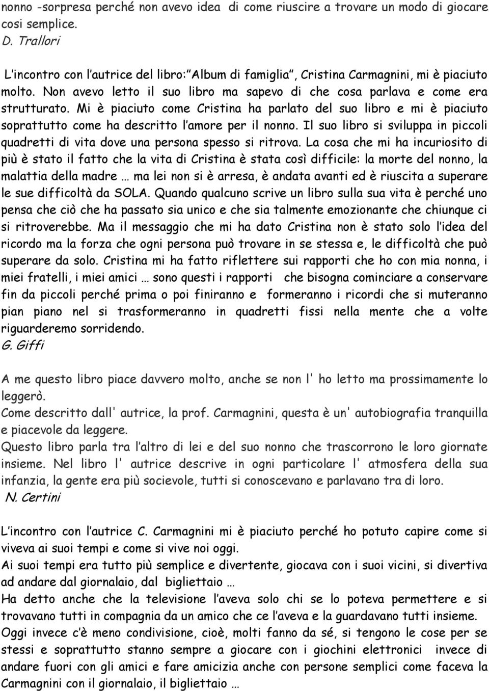 Mi è piaciuto come Cristina ha parlato del suo libro e mi è piaciuto soprattutto come ha descritto l amore per il nonno.