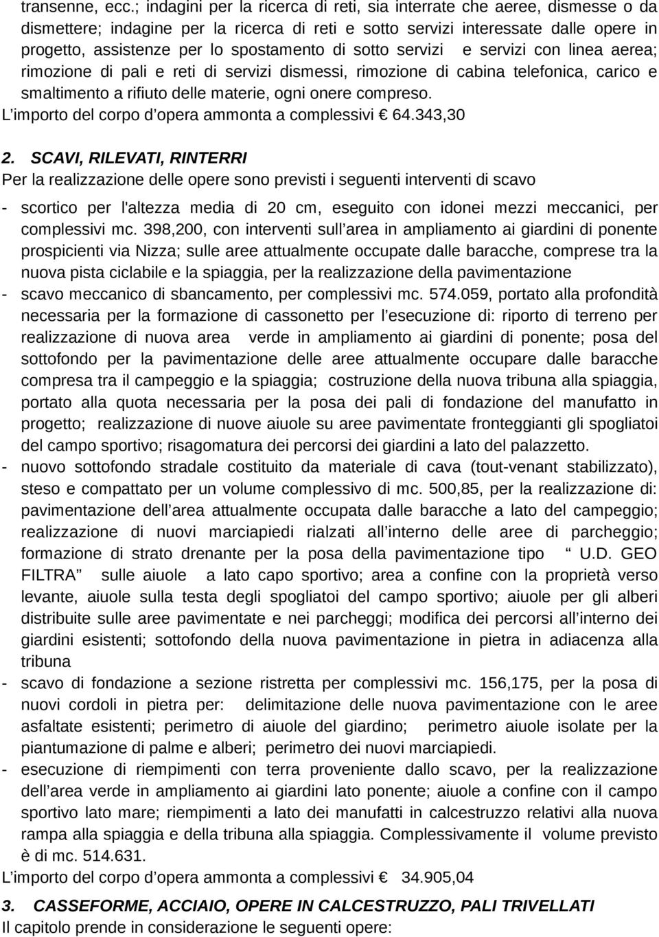 spostamento di sotto servizi e servizi con linea aerea; rimozione di pali e reti di servizi dismessi, rimozione di cabina telefonica, carico e smaltimento a rifiuto delle materie, ogni onere compreso.