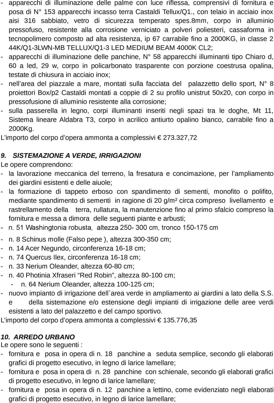 8mm, corpo in alluminio pressofuso, resistente alla corrosione verniciato a polveri poliesteri, cassaforma in tecnopolimero composto ad alta resistenza, ip 67 carrabile fino a 2000KG, in classe 2