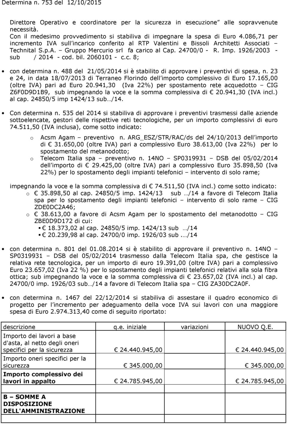 2060101 - c.c. 8; cn determina n. 488 del 21/05/2014 si è stabilit di apprvare i preventivi di spesa, n. 23 e 24, in data 18/07/2013 di Terrane Flrind dell imprt cmplessiv di Eur 17.