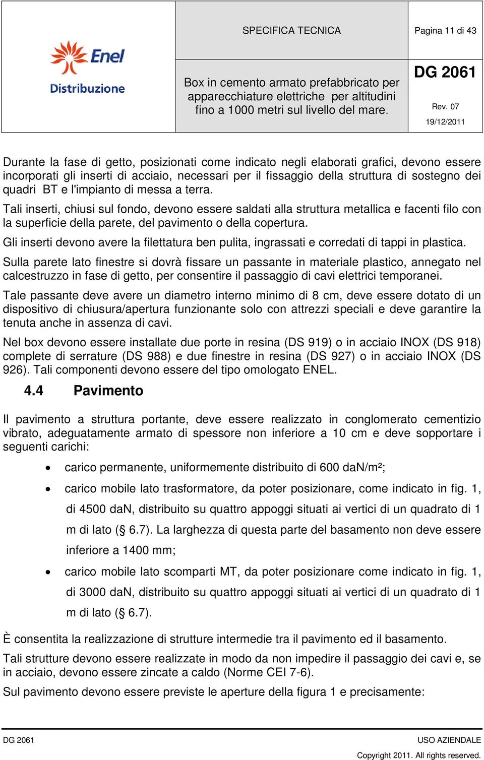 Tali inserti, chiusi sul fondo, devono essere saldati alla struttura metallica e facenti filo con la superficie della parete, del pavimento o della copertura.