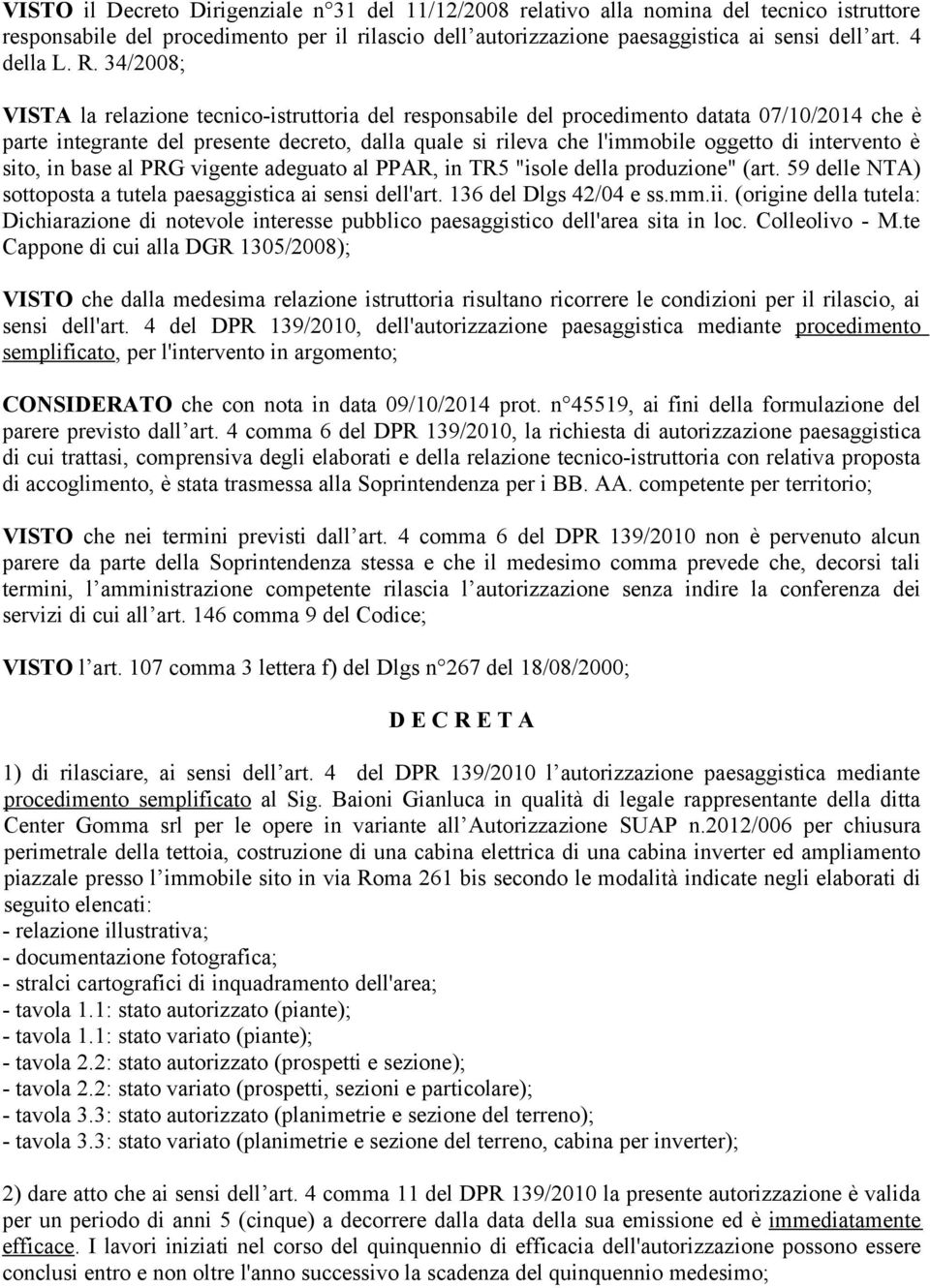 34/2008; VISTA la relazione tecnico-istruttoria del responsabile del procedimento datata 07/10/2014 che è parte integrante del presente decreto, dalla quale si rileva che l'immobile oggetto di