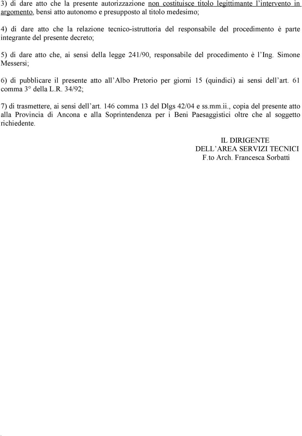 Simone Messersì; 6) di pubblicare il presente atto all Albo Pretorio per giorni 15 (quindici) ai sensi dell art. 61 comma 3 della L.R. 34/92; 7) di trasmettere, ai sensi dell art.