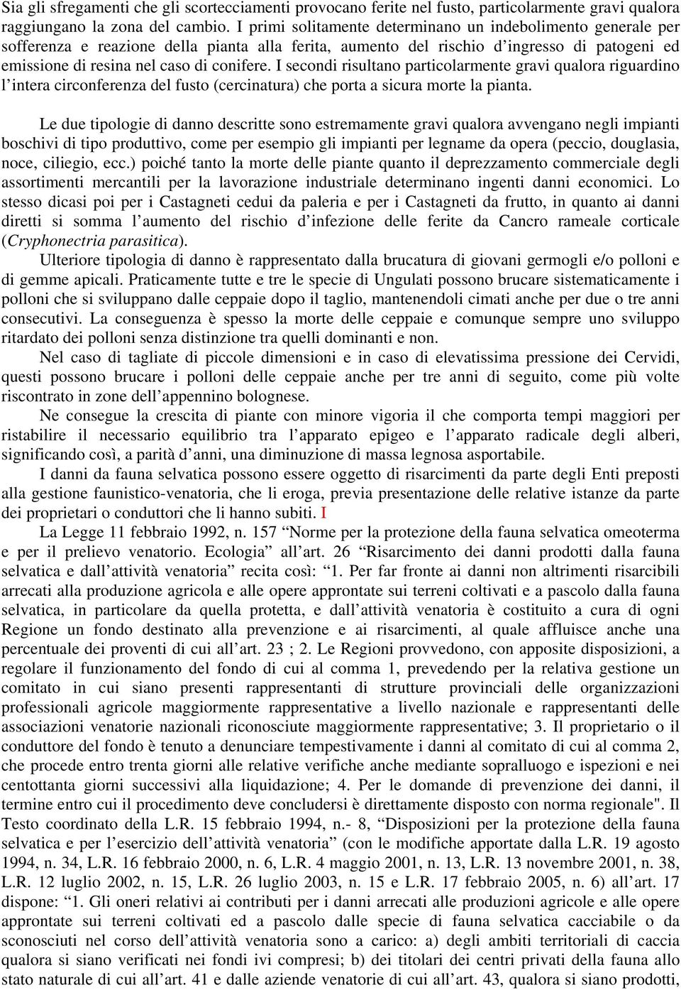 I secondi risultano particolarmente gravi qualora riguardino l intera circonferenza del fusto (cercinatura) che porta a sicura morte la pianta.