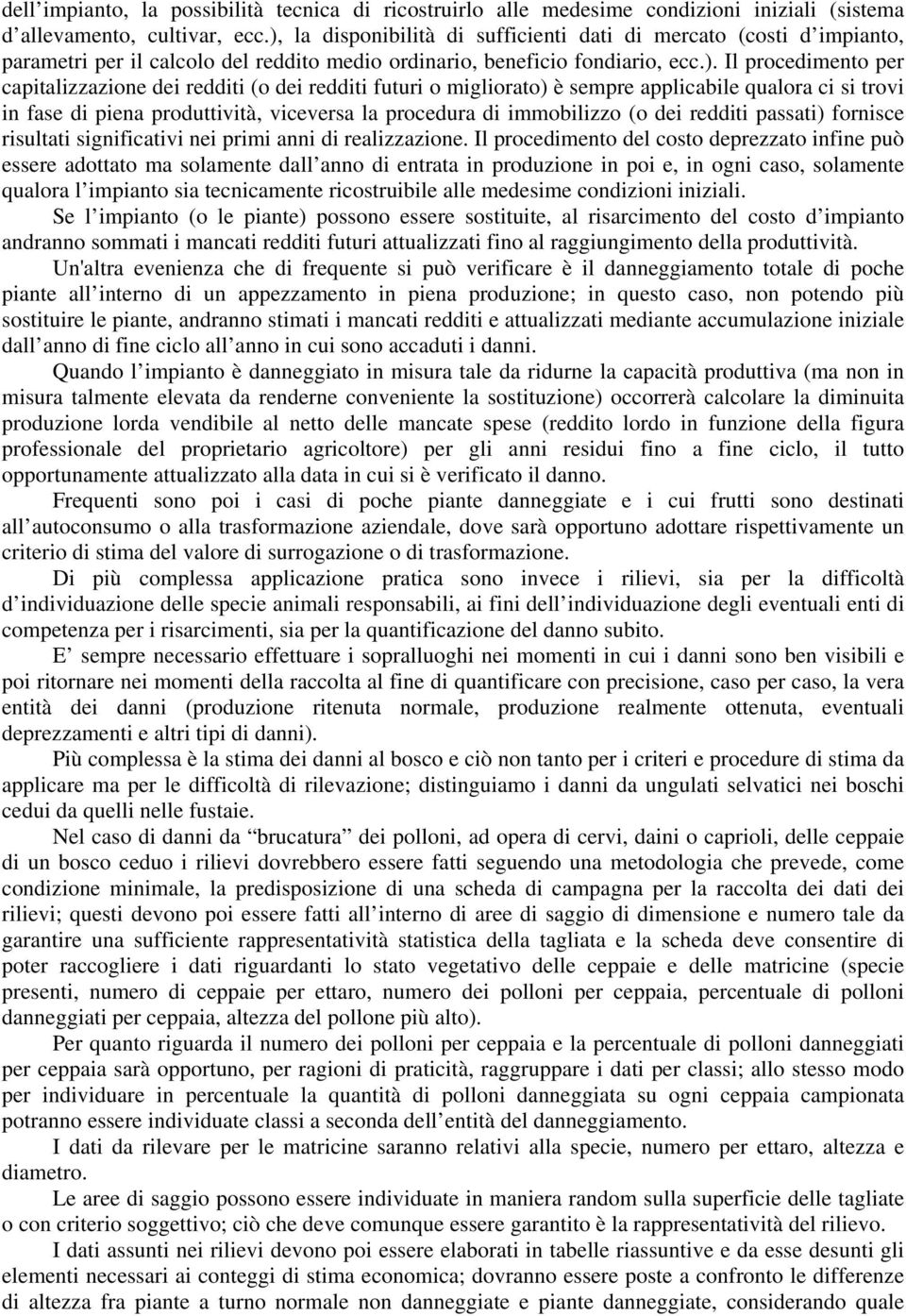 redditi (o dei redditi futuri o migliorato) è sempre applicabile qualora ci si trovi in fase di piena produttività, viceversa la procedura di immobilizzo (o dei redditi passati) fornisce risultati