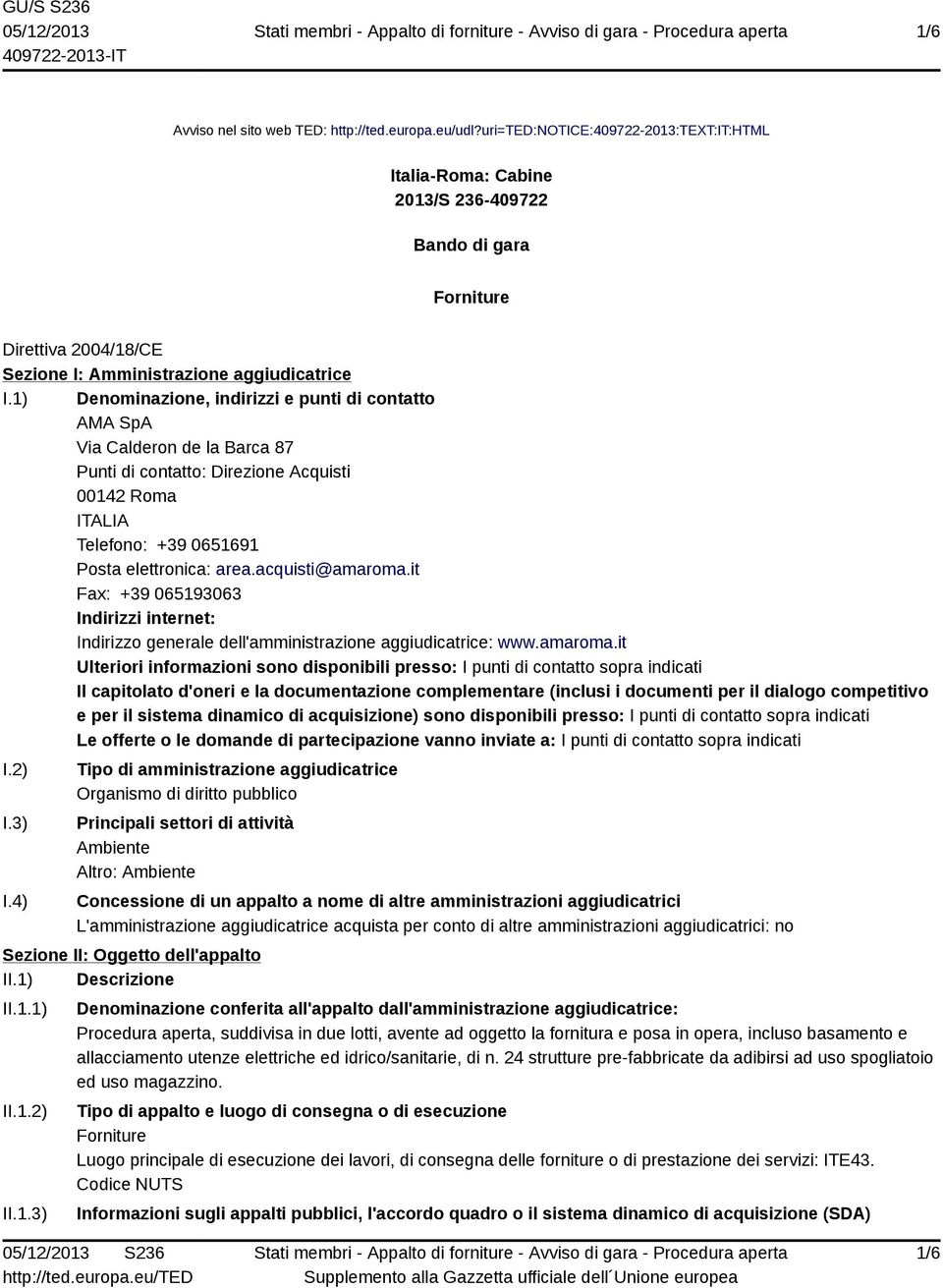 1) Denominazione, indirizzi e punti di contatto AMA SpA Via Calderon de la Barca 87 Punti di contatto: Direzione Acquisti 00142 Roma ITALIA Telefono: +39 0651691 Posta elettronica: area.