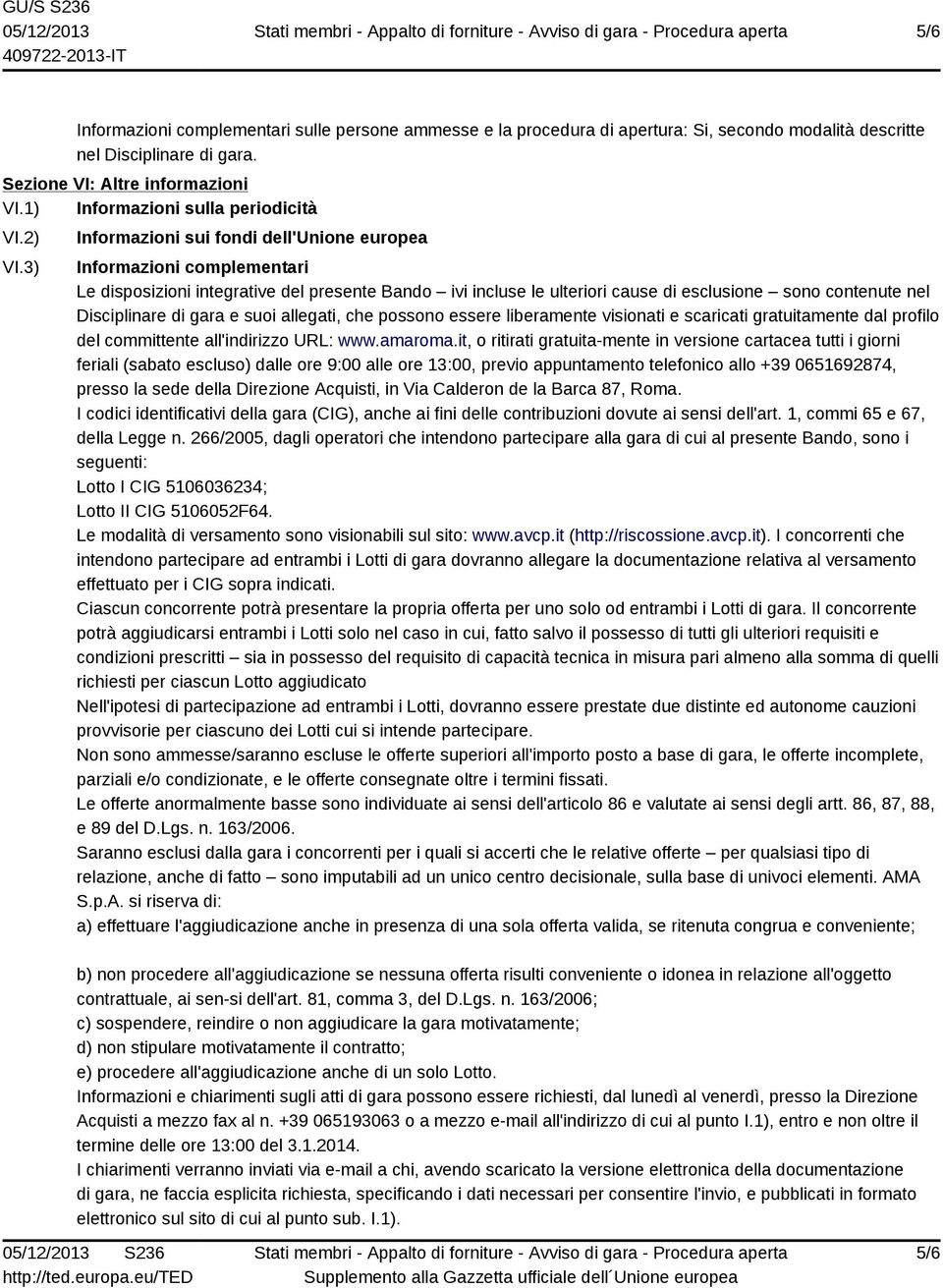 3) Informazioni sui fondi dell'unione europea Informazioni complementari Le disposizioni integrative del presente Bando ivi incluse le ulteriori cause di esclusione sono contenute nel Disciplinare di