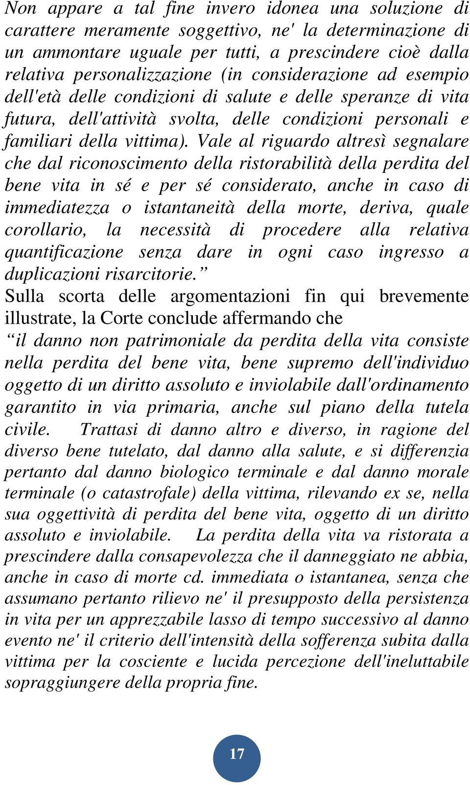 Vale al riguardo altresì segnalare che dal riconoscimento della ristorabilità della perdita del bene vita in sé e per sé considerato, anche in caso di immediatezza o istantaneità della morte, deriva,