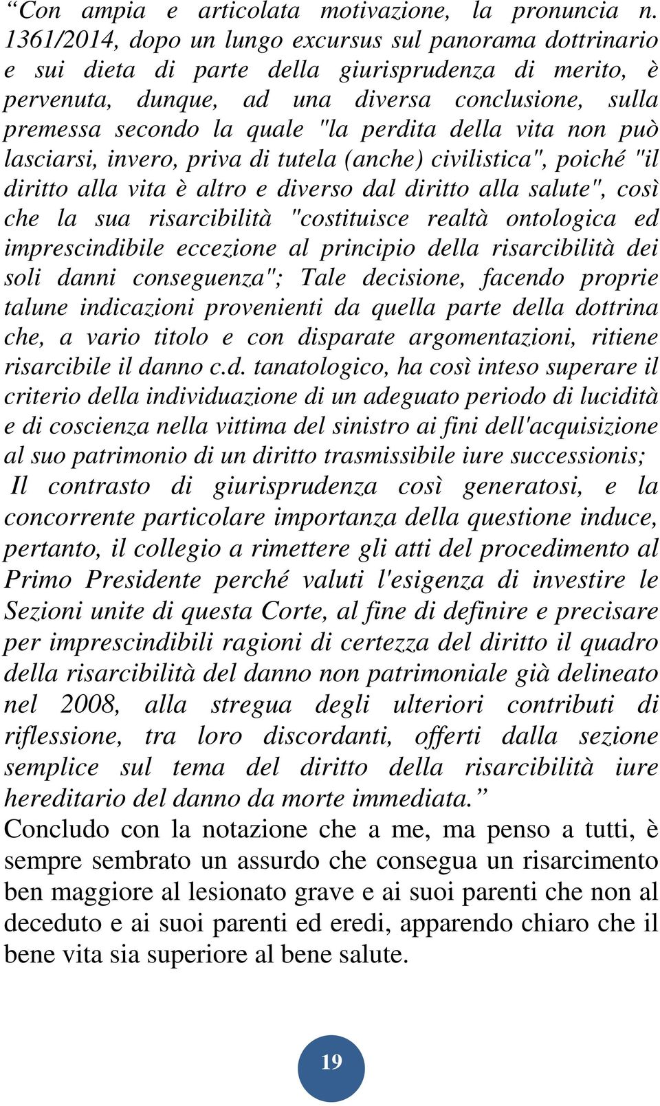 perdita della vita non può lasciarsi, invero, priva di tutela (anche) civilistica", poiché "il diritto alla vita è altro e diverso dal diritto alla salute", così che la sua risarcibilità "costituisce