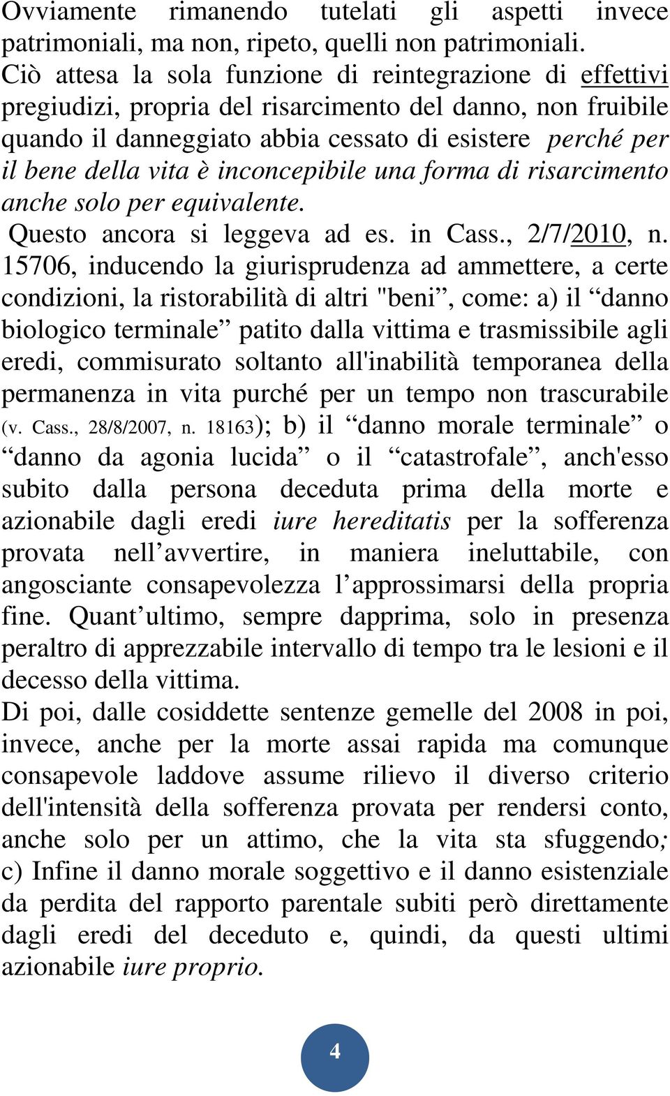 inconcepibile una forma di risarcimento anche solo per equivalente. Questo ancora si leggeva ad es. in Cass., 2/7/2010, n.