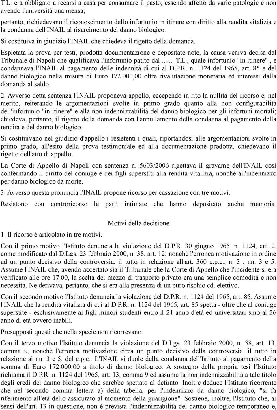 Espletata la prova per testi, prodotta documentazione e depositate note, la causa veniva decisa dal Tribunale di Napoli che qualificava l'infortunio patito dal... T.L.