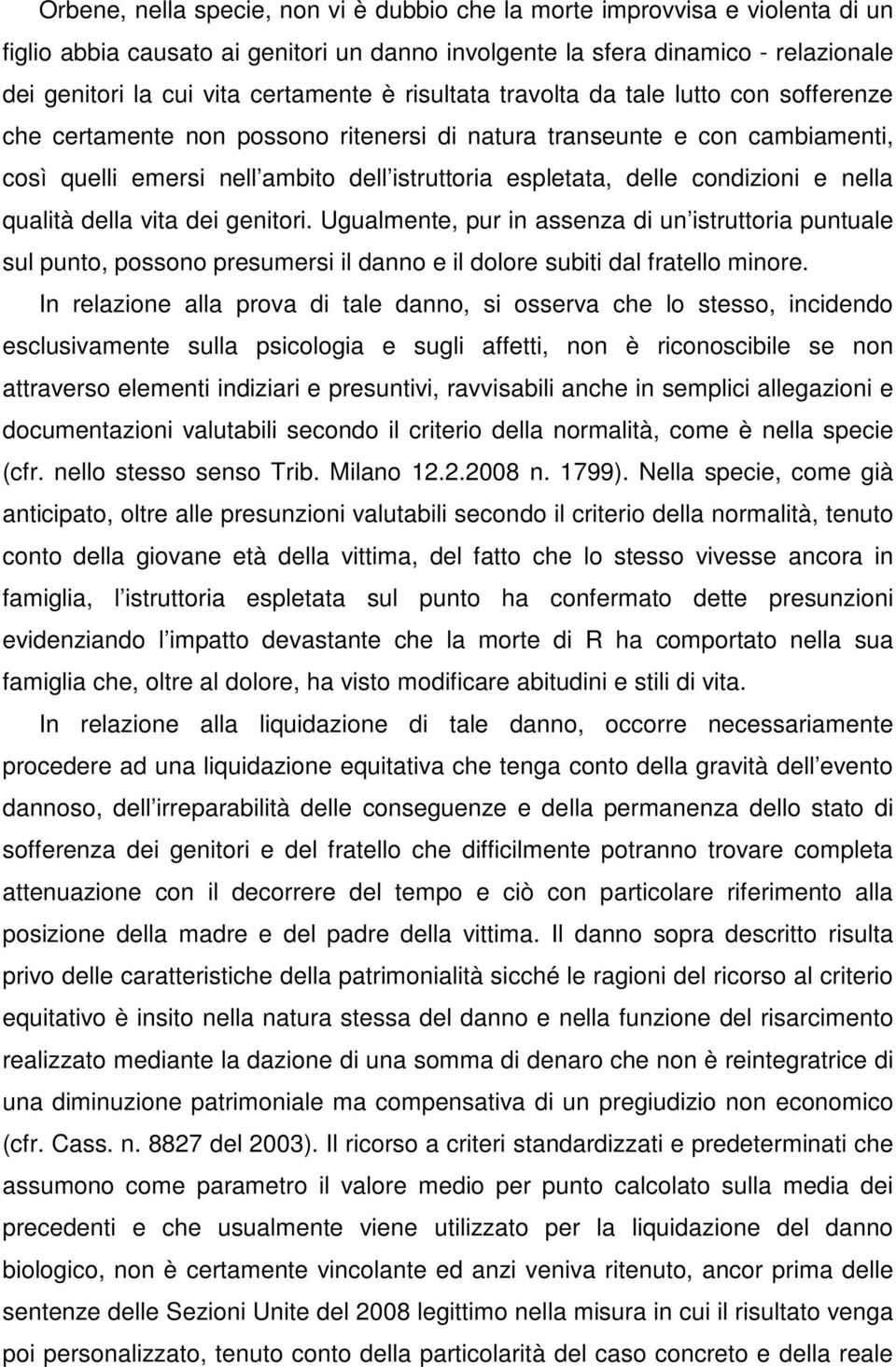 condizioni e nella qualità della vita dei genitori. Ugualmente, pur in assenza di un istruttoria puntuale sul punto, possono presumersi il danno e il dolore subiti dal fratello minore.