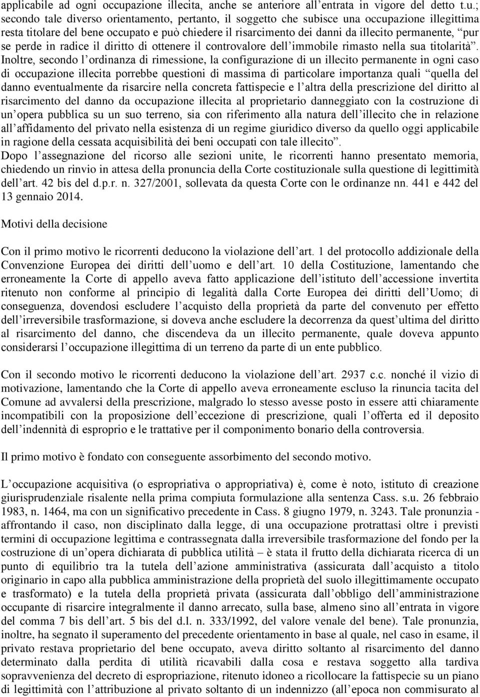 ; secondo tale diverso orientamento, pertanto, il soggetto che subisce una occupazione illegittima resta titolare del bene occupato e può chiedere il risarcimento dei danni da illecito permanente,