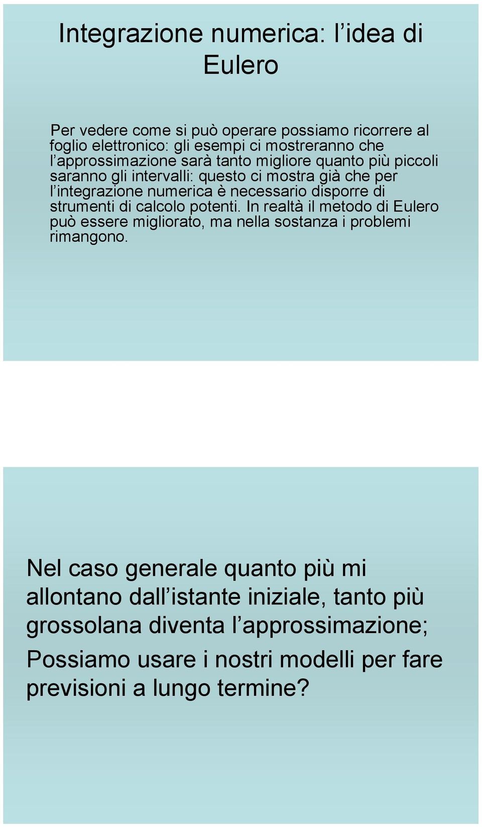 disporre di strumenti di calcolo potenti. In realtà il metodo di Eulero può essere migliorato, ma nella sostanza i problemi rimangono.