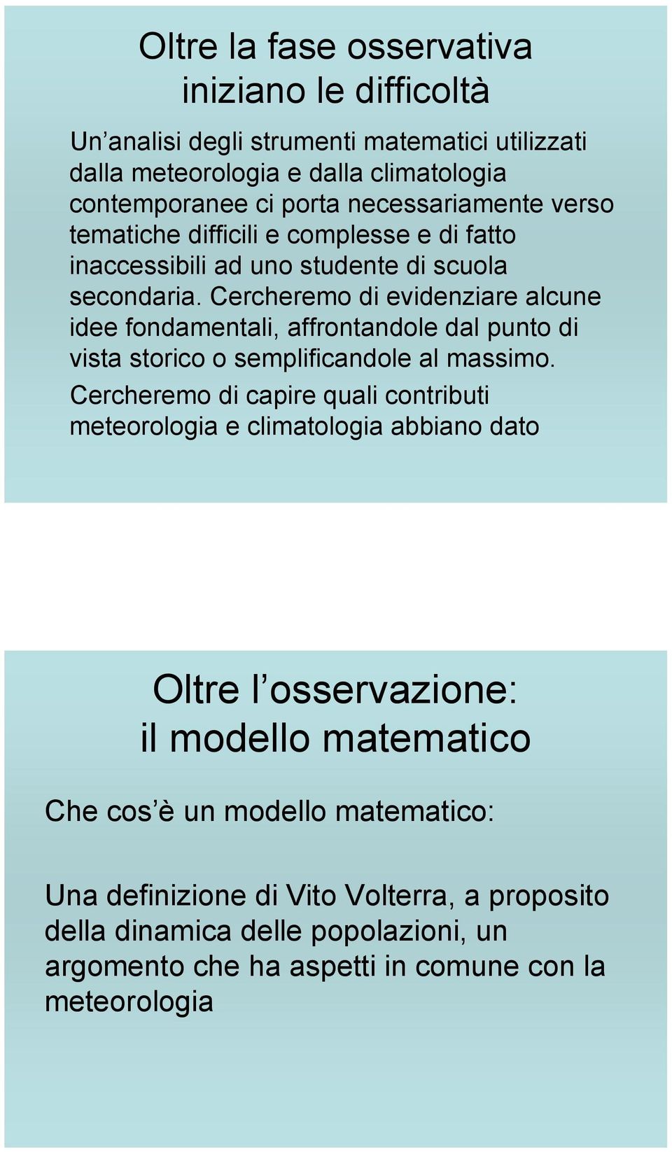 Cercheremo di evidenziare alcune idee fondamentali, affrontandole dal punto di vista storico o semplificandole al massimo.