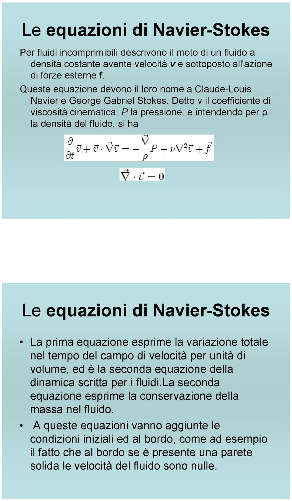 Detto ν il coefficiente di viscosità cinematica, P la pressione, e intendendo per ρ la densità del fluido, si ha Le equazioni di Navier-Stokes La prima equazione esprime la variazione totale nel