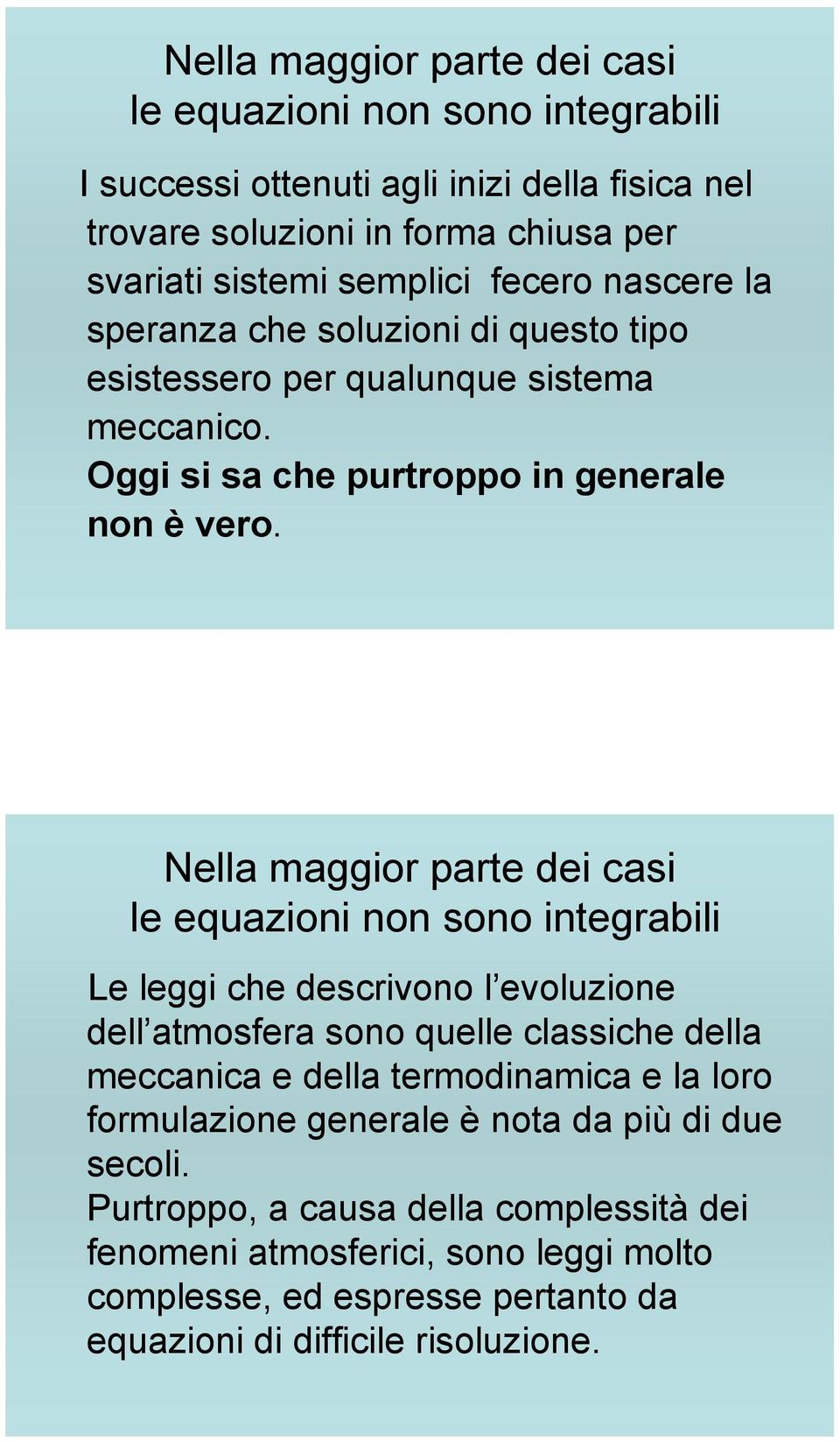 Nella maggior parte dei casi le equazioni non sono integrabili Le leggi che descrivono l evoluzione dell atmosfera sono quelle classiche della meccanica e della termodinamica e