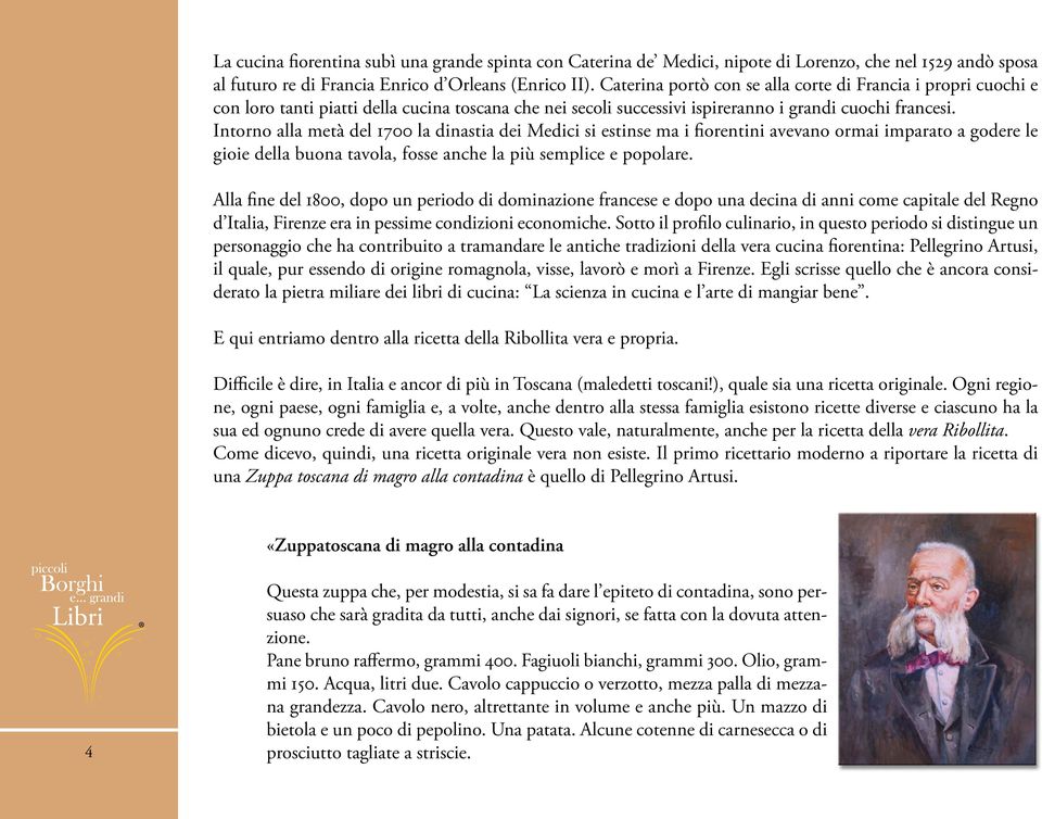 Intorno alla metà del 1700 la dinastia dei Medici si estinse ma i fiorentini avevano ormai imparato a godere le gioie della buona tavola, fosse anche la più semplice e popolare.