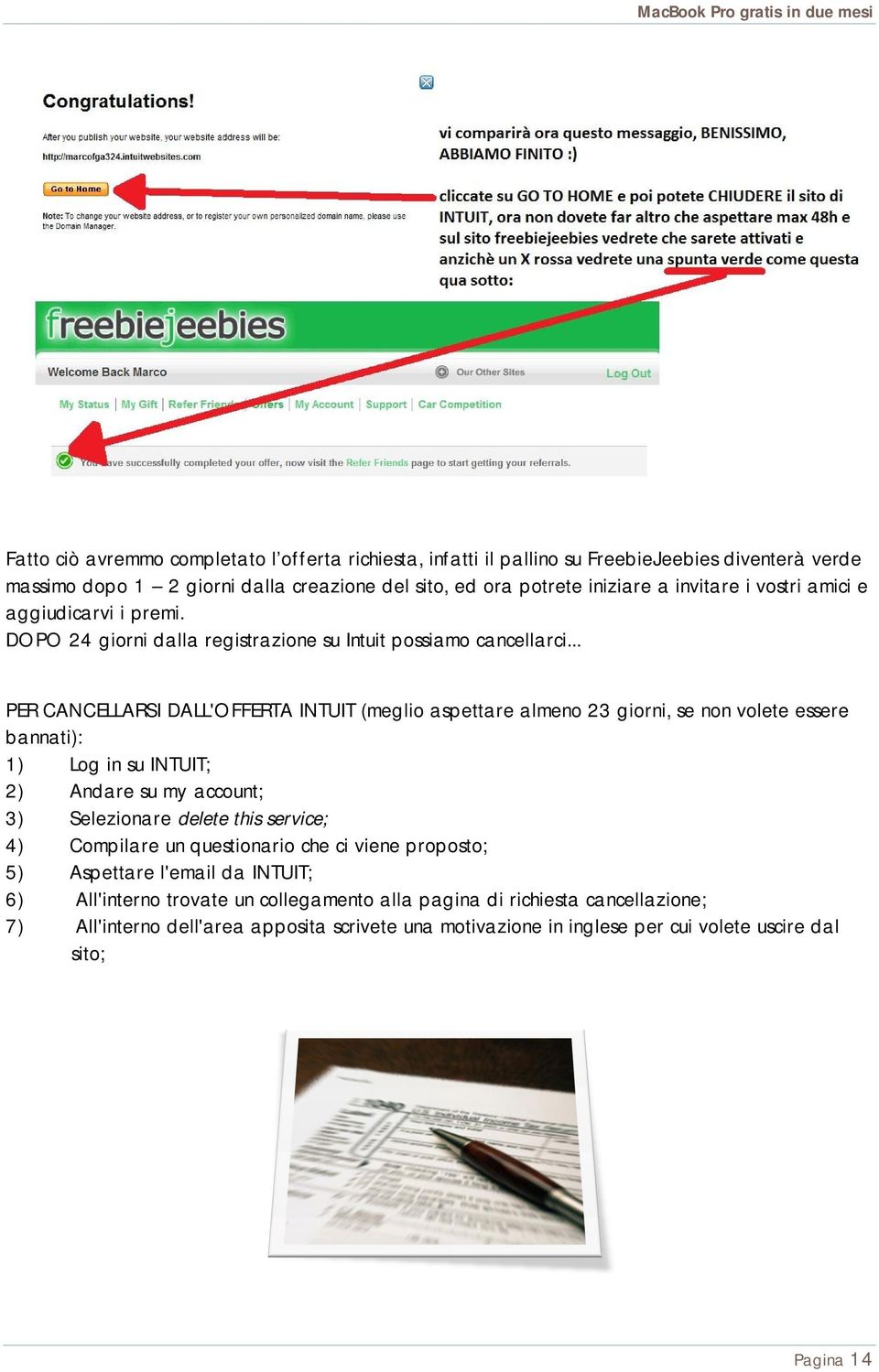 .. PER CANCELLARSI DALL'OFFERTA INTUIT (meglio aspettare almeno 23 giorni, se non volete essere bannati): 1) Log in su INTUIT; 2) Andare su my account; 3) Selezionare delete this service;