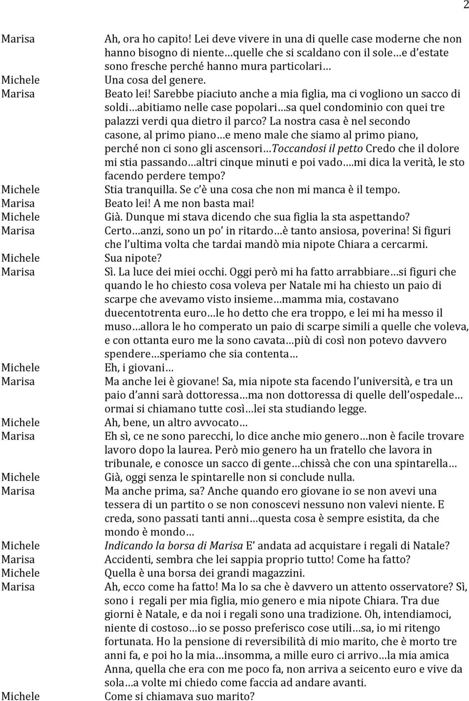 Sarebbe piaciuto anche a mia figlia, ma ci vogliono un sacco di soldi abitiamo nelle case popolari sa quel condominio con quei tre palazzi verdi qua dietro il parco?