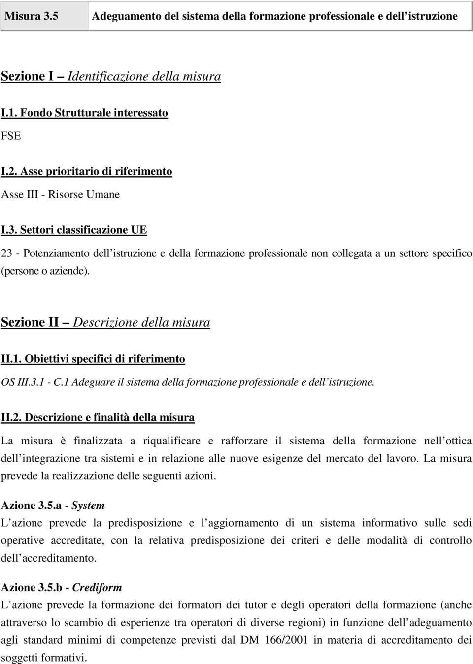 Settori classificazione UE 23 - Potenziamento dell istruzione e della formazione professionale non collegata a un settore specifico (persone o aziende). Sezione II Descrizione della misura II.1.