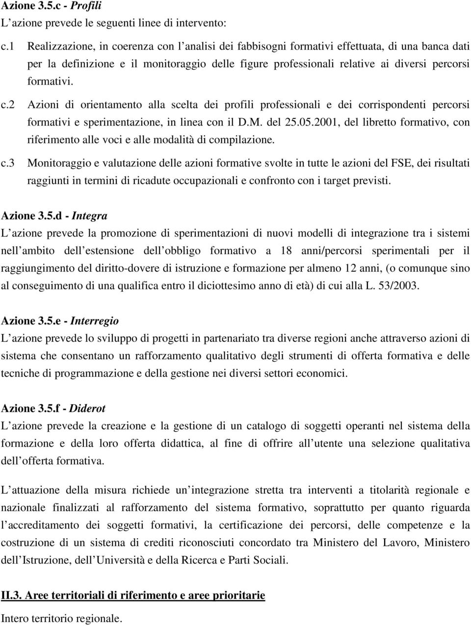 formativi. c.2 Azioni di orientamento alla scelta dei profili professionali e dei corrispondenti percorsi formativi e sperimentazione, in linea con il D.M. del 25.05.