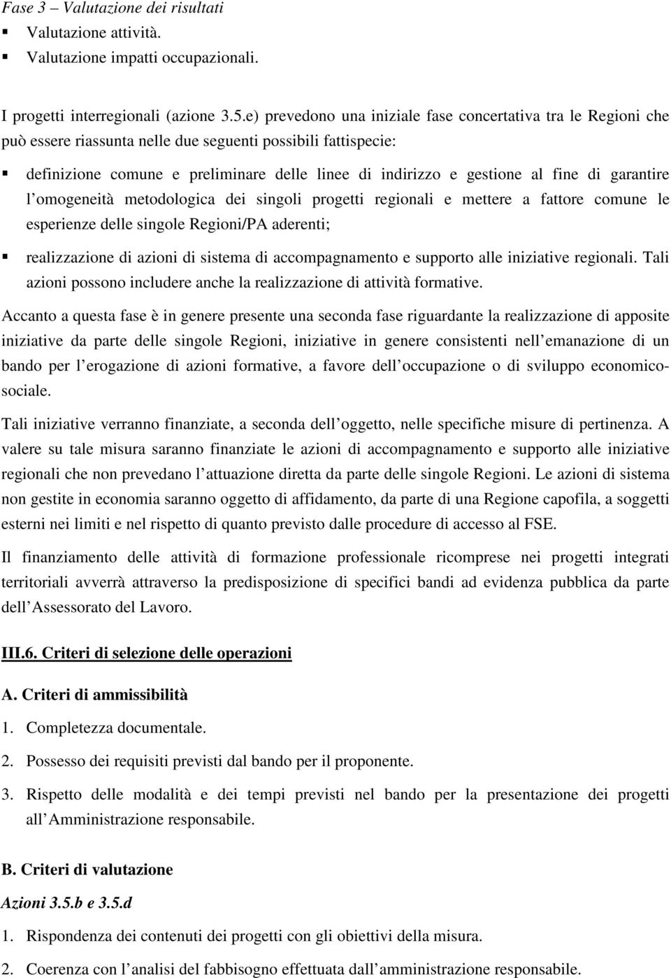 fine di garantire l omogeneità metodologica dei singoli progetti regionali e mettere a fattore comune le esperienze delle singole Regioni/PA aderenti; realizzazione di azioni di sistema di