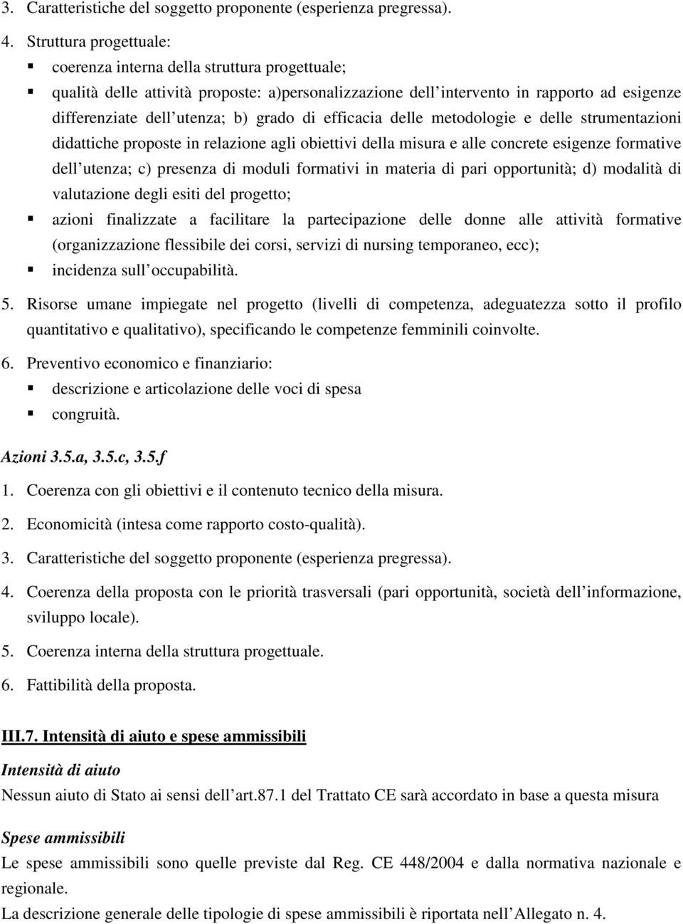 di efficacia delle metodologie e delle strumentazioni didattiche proposte in relazione agli obiettivi della misura e alle concrete esigenze formative dell utenza; c) presenza di moduli formativi in