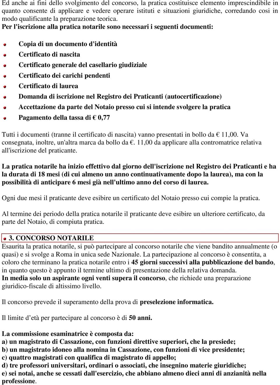 Per l'iscrizione alla pratica notarile sono necessari i seguenti documenti: Copia di un documento d'identità Certificato di nascita Certificato generale del casellario giudiziale Certificato dei