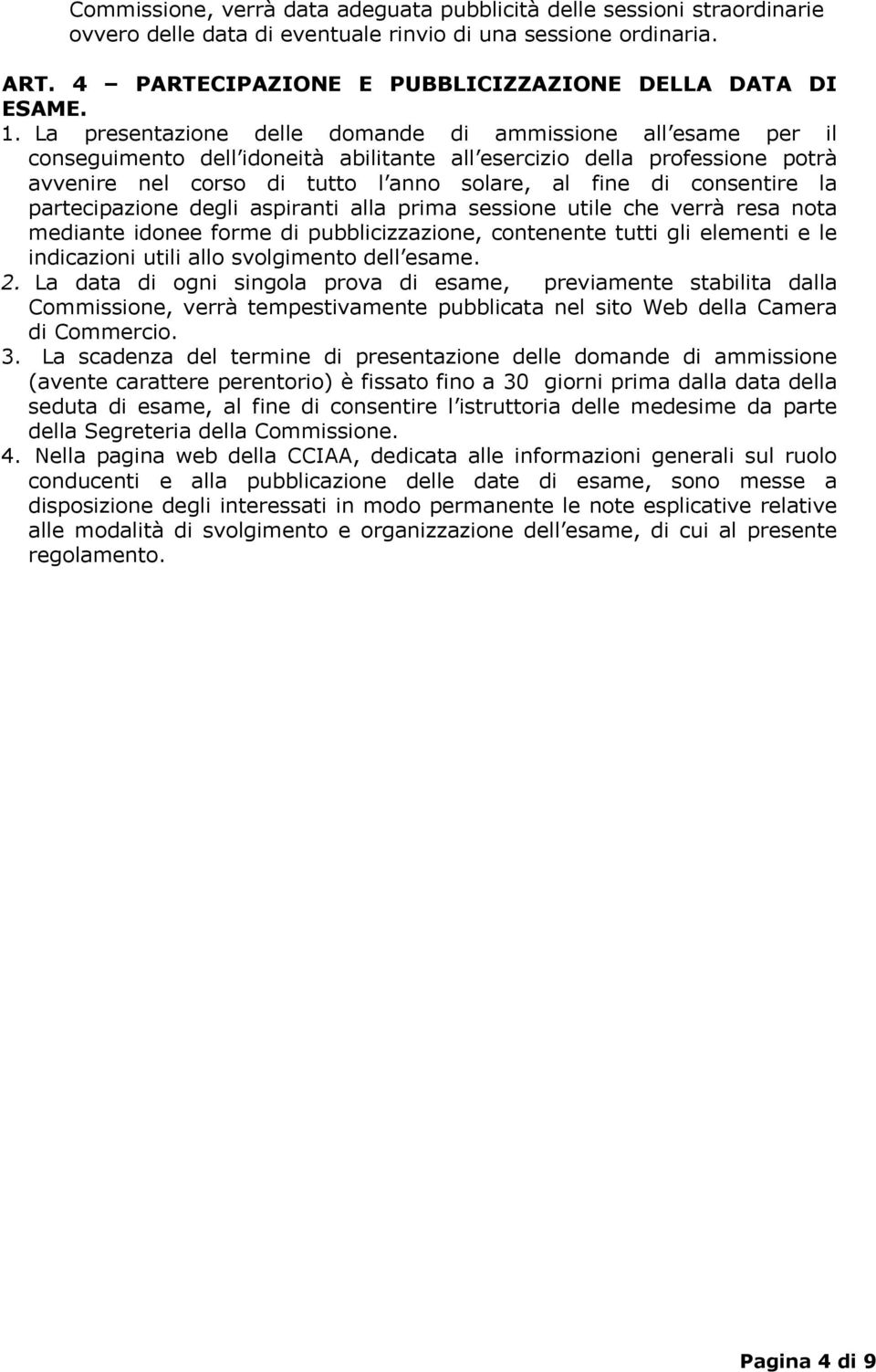 consentire la partecipazione degli aspiranti alla prima sessione utile che verrà resa nota mediante idonee forme di pubblicizzazione, contenente tutti gli elementi e le indicazioni utili allo