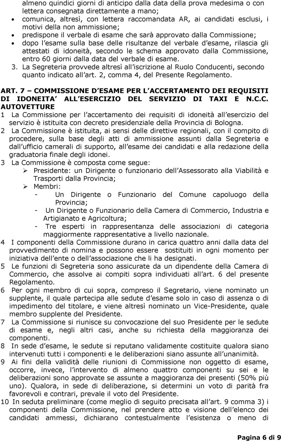 schema approvato dalla Commissione, entro 60 giorni dalla data del verbale di esame. 3. La Segreteria provvede altresì all iscrizione al Ruolo Conducenti, secondo quanto indicato all art.