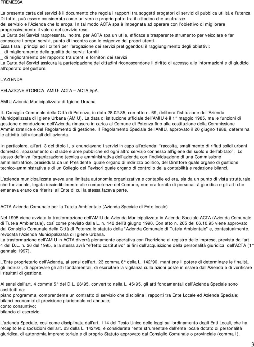 In tal modo ACTA spa è impegnata ad operare con l obiettivo di migliorare progressivamente il valore del servizio reso.