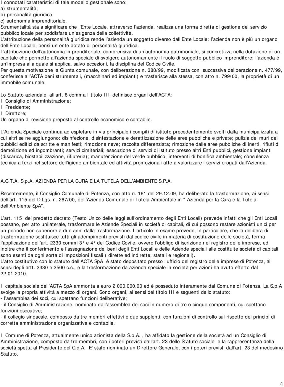 L attribuzione della personalità giuridica rende l azienda un soggetto diverso dall Ente Locale: l azienda non è più un organo dell Ente Locale, bensì un ente dotato di personalità giuridica.