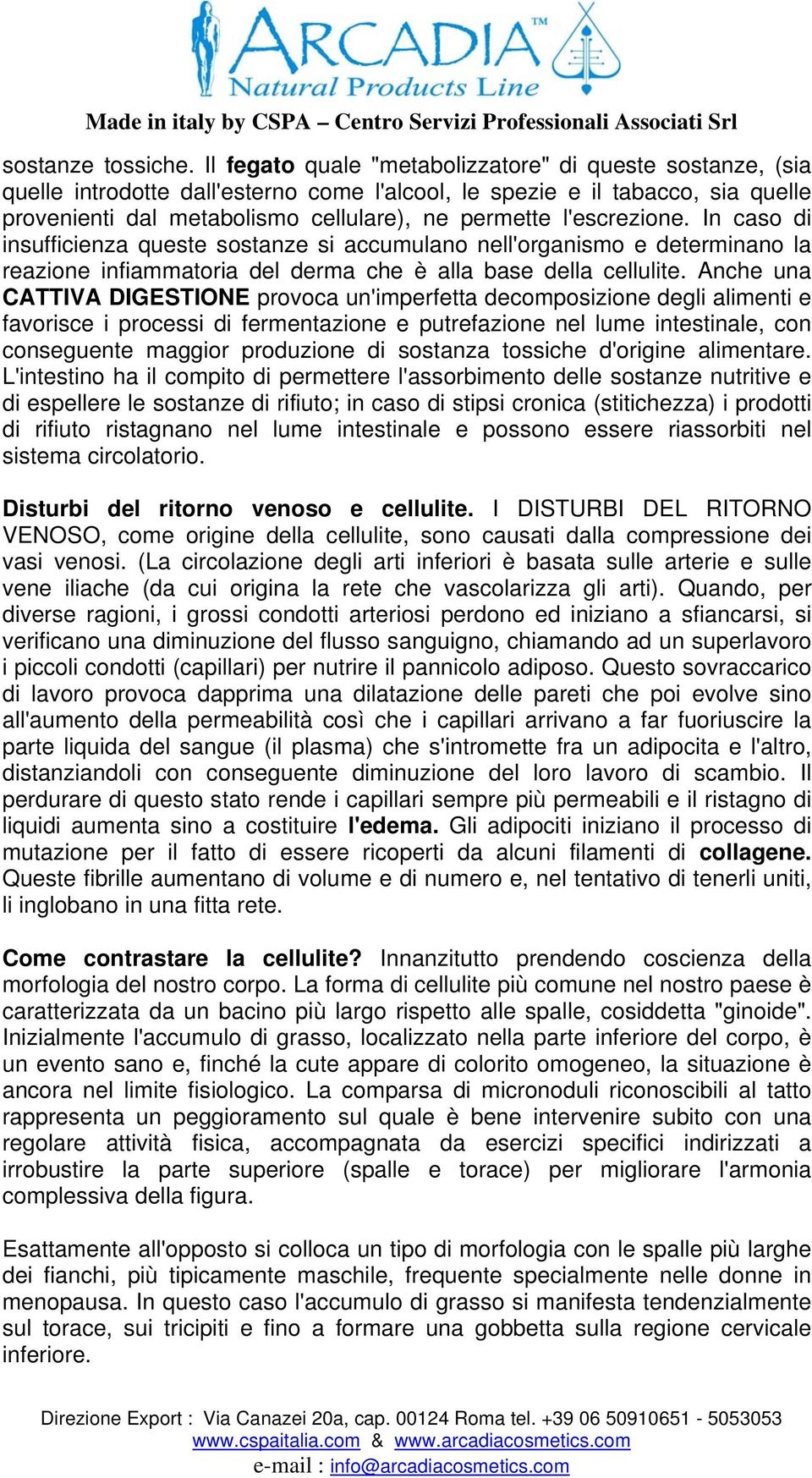 l'escrezione. In caso di insufficienza queste sostanze si accumulano nell'organismo e determinano la reazione infiammatoria del derma che è alla base della cellulite.