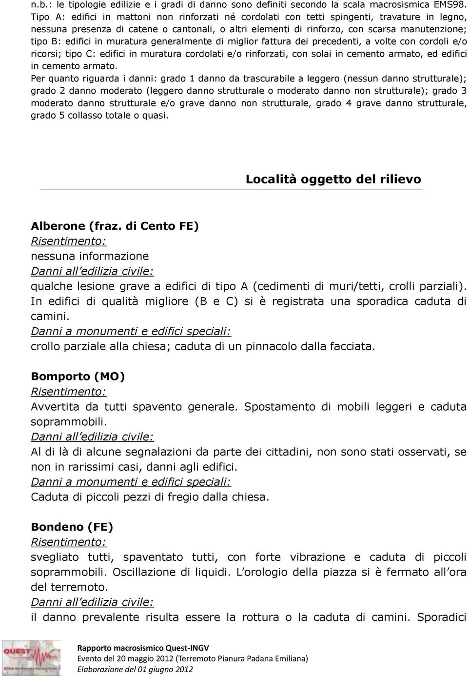 edifici in muratura generalmente di miglior fattura dei precedenti, a volte con cordoli e/o ricorsi; tipo C: edifici in muratura cordolati e/o rinforzati, con solai in cemento armato, ed edifici in